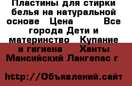 Пластины для стирки белья на натуральной основе › Цена ­ 660 - Все города Дети и материнство » Купание и гигиена   . Ханты-Мансийский,Лангепас г.